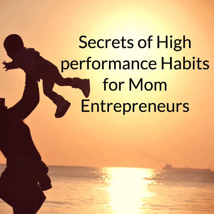 high performance habits mom entrepreneurs